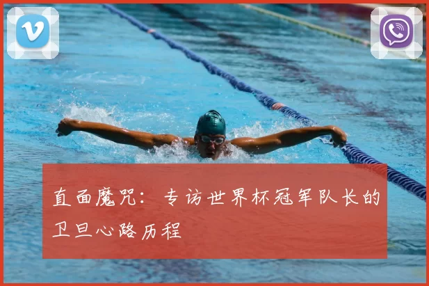 直面魔咒:专访世界杯冠军队长的卫旦心路历程