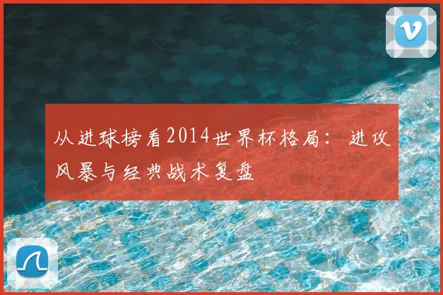 从进球榜看2014世界杯格局:进攻风暴与经典战术复盘