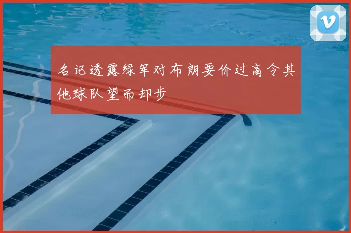 名记透露绿军对布朗要价过高令其他球队望而却步
