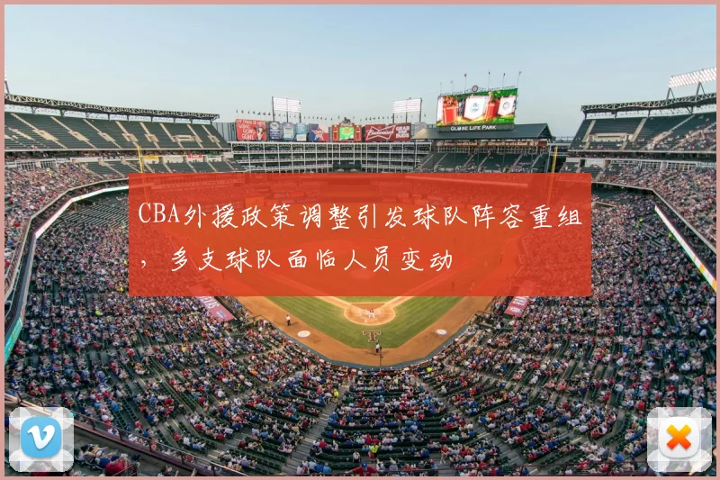 CBA外援政策调整引发球队阵容重组,多支球队面临人员变动