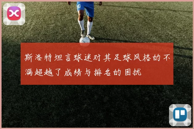 斯洛特坦言球迷对其足球风格的不满超越了成绩与排名的困扰