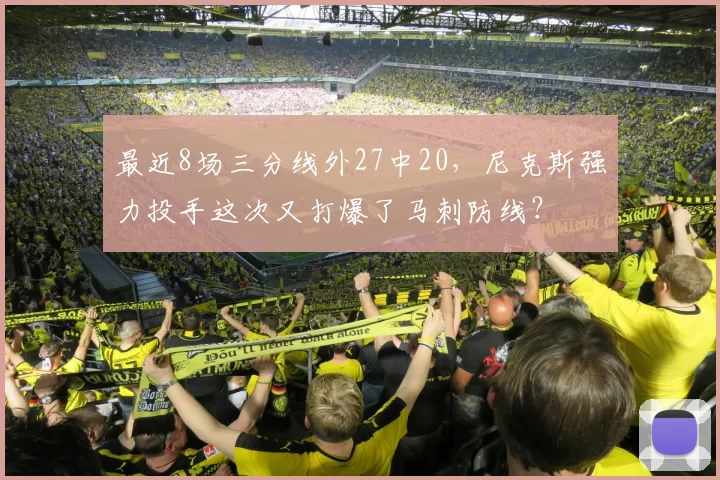 最近8场三分线外27中20，尼克斯强力投手这次又打爆了马刺防线？
