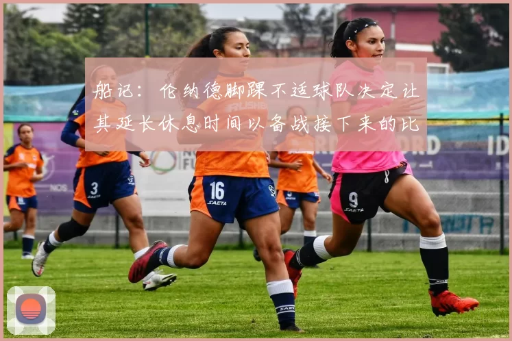 船记:伦纳德脚踝不适球队决定让其延长休息时间以备战接下来的比赛