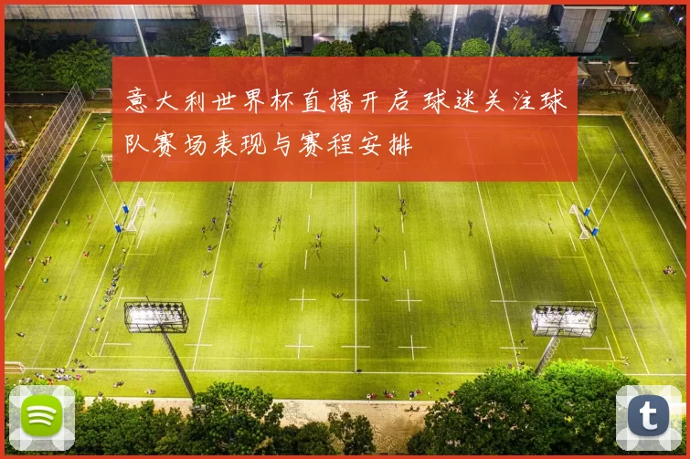 意大利世界杯直播开启 球迷关注球队赛场表现与赛程安排