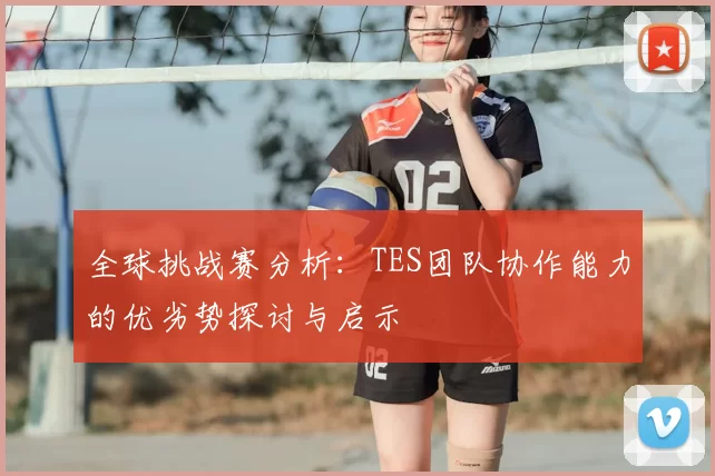 全球挑战赛分析:TES团队协作能力的优劣势探讨与启示