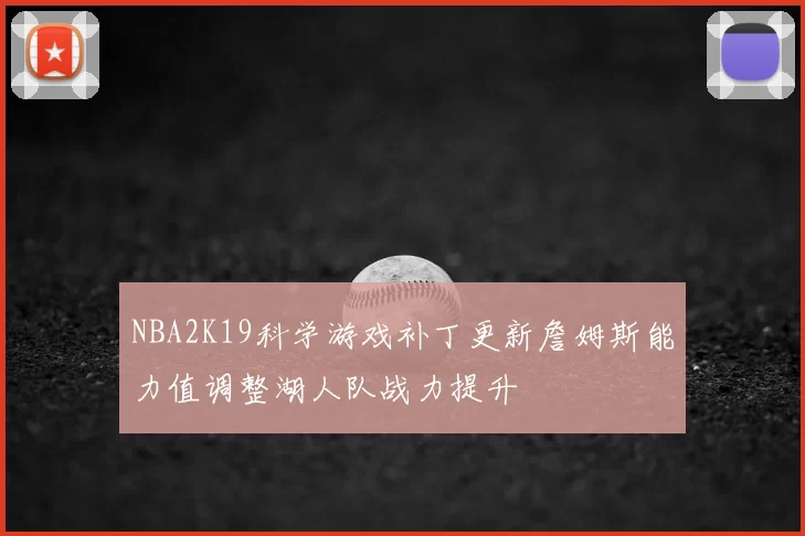 NBA2K19科学游戏补丁更新詹姆斯能力值调整湖人队战力提升