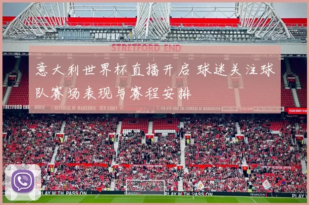 意大利世界杯直播开启 球迷关注球队赛场表现与赛程安排