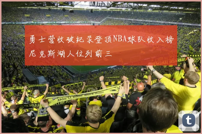 勇士营收破纪录登顶NBA球队收入榜尼克斯湖人位列前三