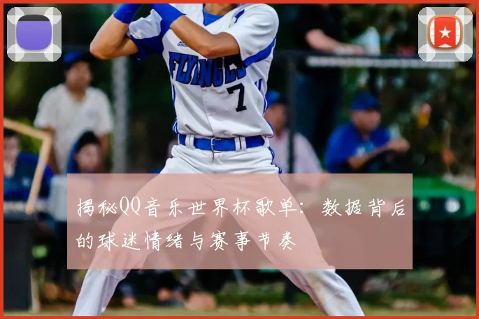 揭秘QQ音乐世界杯歌单：数据背后的球迷情绪与赛事节奏