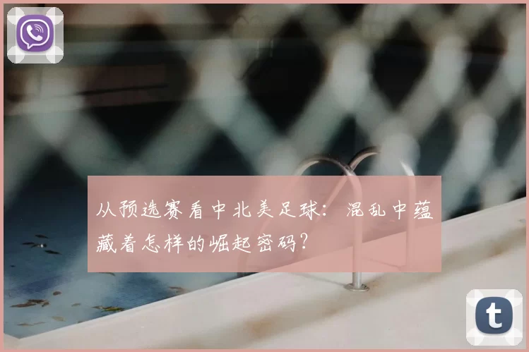 从预选赛看中北美足球：混乱中蕴藏着怎样的崛起密码？