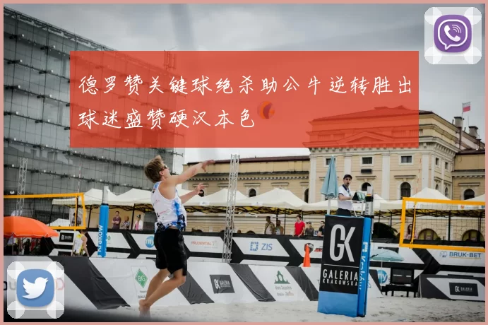 德罗赞关键球绝杀助公牛逆转胜出球迷盛赞硬汉本色