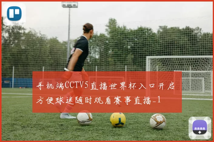 手机端CCTV5直播世界杯入口开启 方便球迷随时观看赛事直播_1
